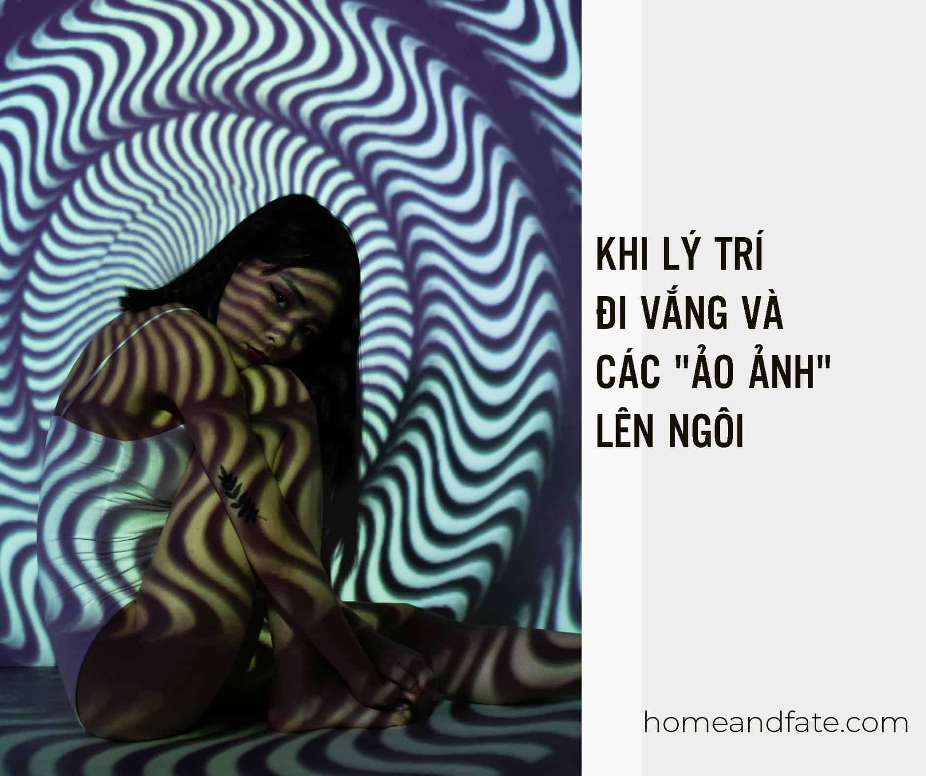 KHI LÝ TRÍ ĐI VẮNG VÀ CÁC “ẢO ẢNH” LÊN NGÔI